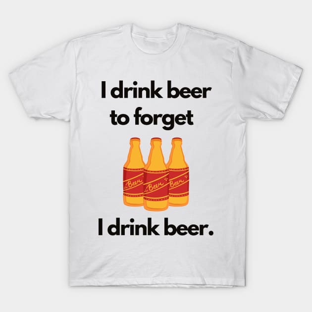 I Drink Beer to Forget I Drink Beer | A Humorous Illustration T-Shirt by MrDoze